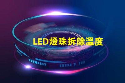 LED燈珠拆除溫度