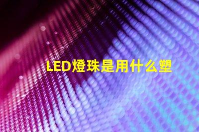 LED燈珠是用什么塑膠料