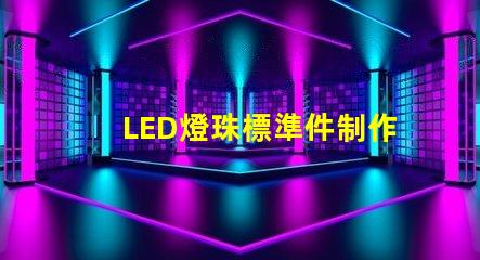 LED燈珠標準件制作流程