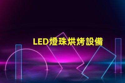 LED燈珠烘烤設備
