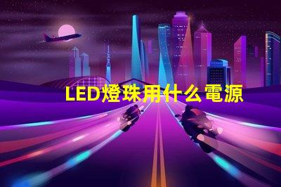 LED燈珠用什么電源好