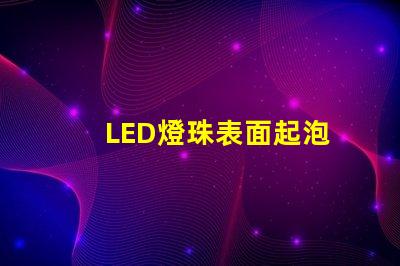 LED燈珠表面起泡