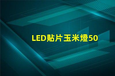 LED貼片玉米燈5050是什么意思