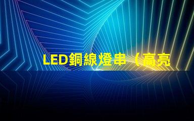 LED銅線燈串（高亮度裝飾照明利器）
