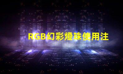 RGB幻彩燈珠使用注意事項,讓你的燈光更加出眾