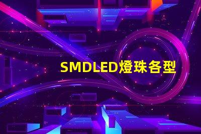 SMDLED燈珠各型號的優缺點有那些？