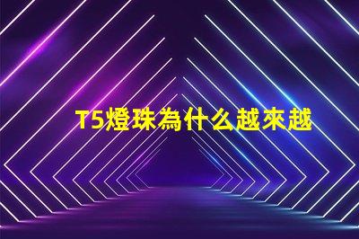 T5燈珠為什么越來越受歡迎的選擇