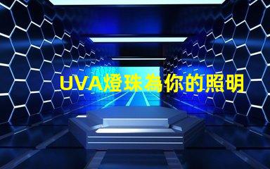 UVA燈珠為你的照明需求提供高效、可靠的解決方案