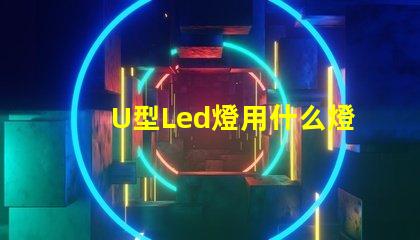 U型Led燈用什么燈珠