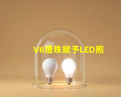 V6燈珠賦予LED照明強大的表現力