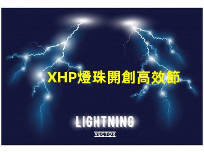 XHP燈珠開創高效節能照明新時代