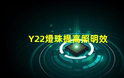 Y22燈珠提高照明效率的新選擇