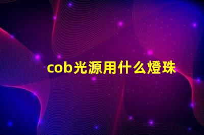 cob光源用什么燈珠