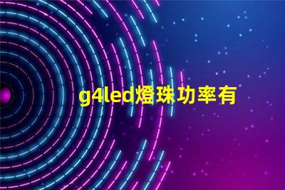 g4led燈珠功率有什么要求？
