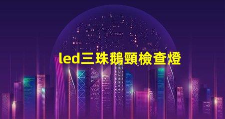 led三珠鵝頸檢查燈