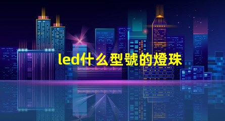 led什么型號的燈珠好