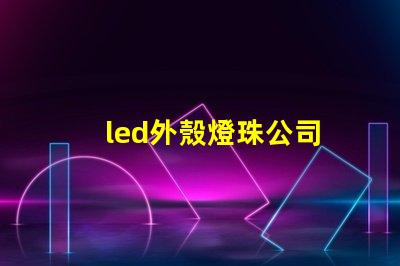 led外殼燈珠公司