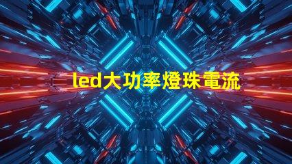 led大功率燈珠電流