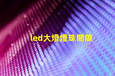 led大燈燈珠間隙