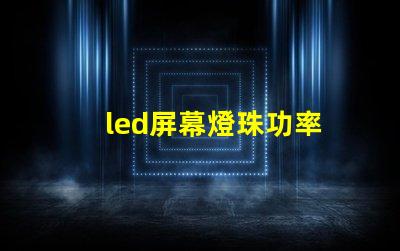 led屏幕燈珠功率