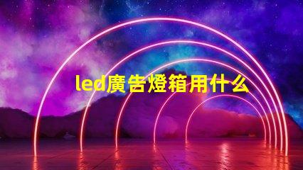 led廣告燈箱用什么燈珠