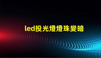 led投光燈燈珠變暗