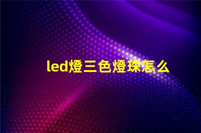 led燈三色燈珠怎么換