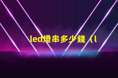 led燈串多少錢（led燈串價格解析）