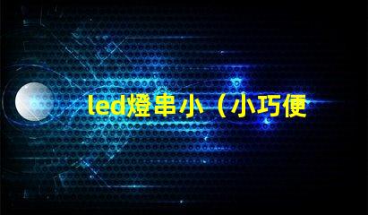 led燈串小（小巧便攜的led燈串）