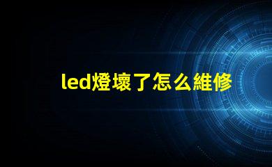 led燈壞了怎么維修燈珠