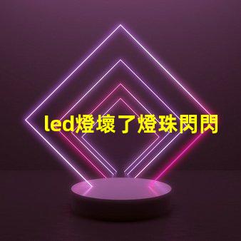 led燈壞了燈珠閃閃的