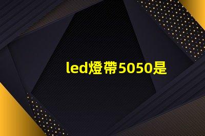led燈帶5050是什么意思？