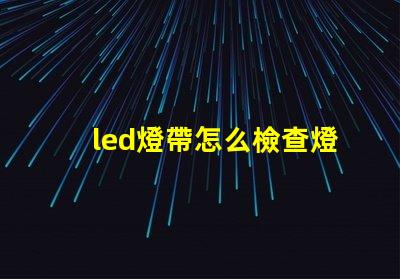 led燈帶怎么檢查燈珠