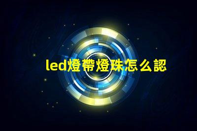 led燈帶燈珠怎么認