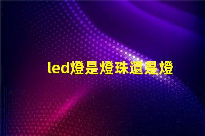 led燈是燈珠還是燈泡