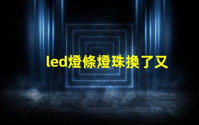 led燈條燈珠換了又壞