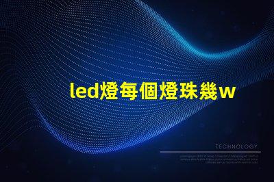 led燈每個燈珠幾w