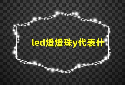 led燈燈珠y代表什么