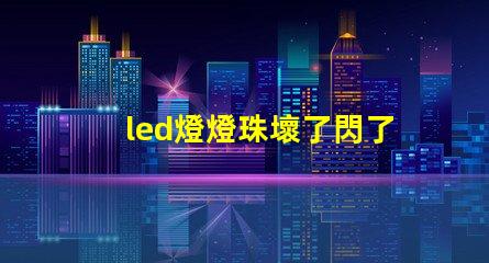 led燈燈珠壞了閃了