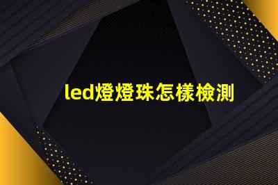 led燈燈珠怎樣檢測