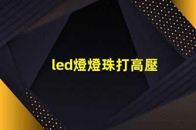 led燈燈珠打高壓