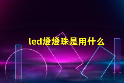 led燈燈珠是用什么做的