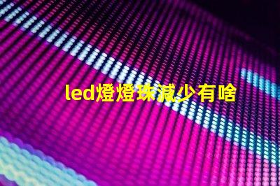 led燈燈珠減少有啥影響