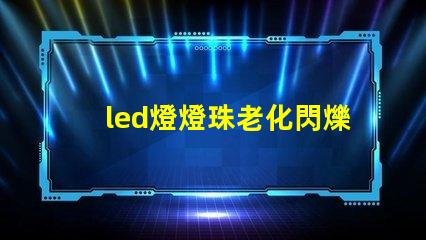 led燈燈珠老化閃爍