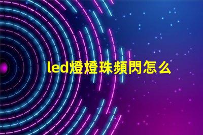 led燈燈珠頻閃怎么解決