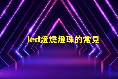 led燈燒燈珠的常見原因