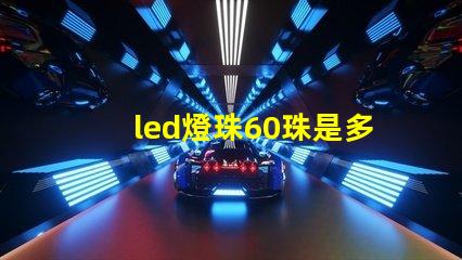 led燈珠60珠是多少瓦