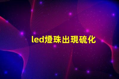 led燈珠出現硫化