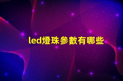 led燈珠參數有哪些