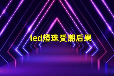 led燈珠受潮后果